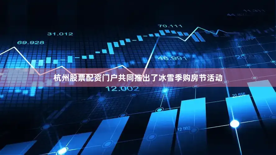 杭州股票配资门户共同推出了冰雪季购房节活动