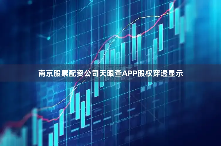 南京股票配资公司天眼查APP股权穿透显示