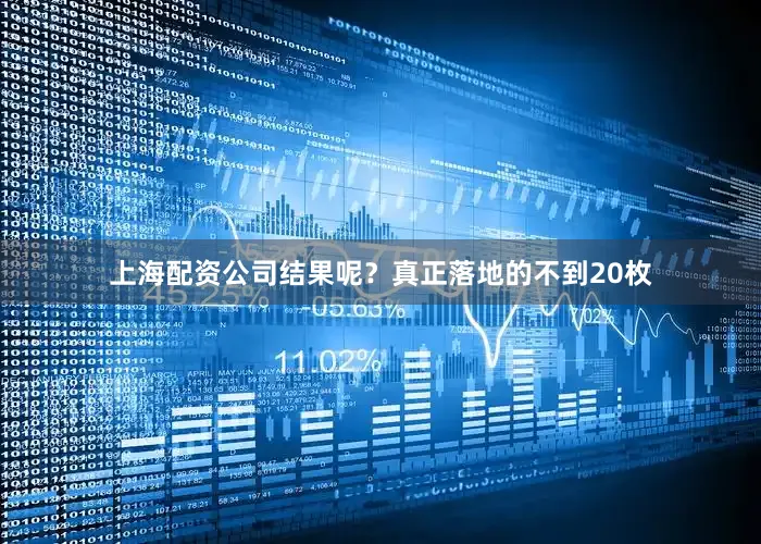 上海配资公司结果呢？真正落地的不到20枚