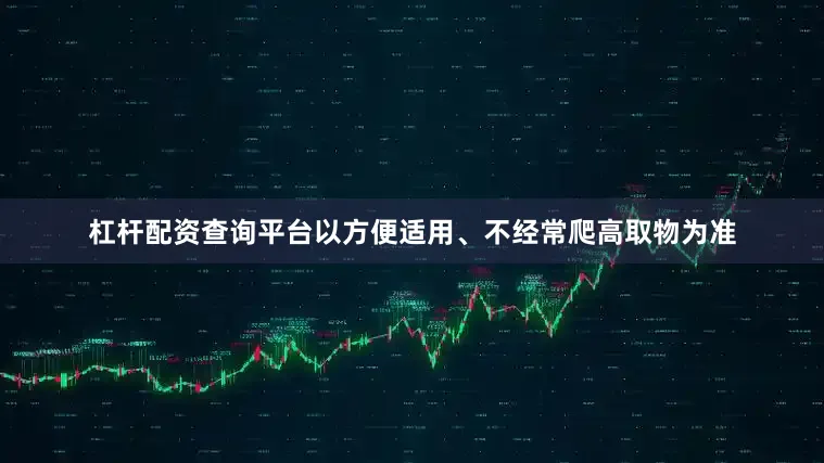 杠杆配资查询平台以方便适用、不经常爬高取物为准