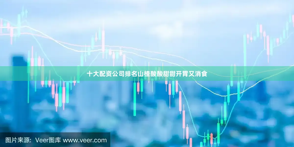 十大配资公司排名山楂酸酸甜甜开胃又消食